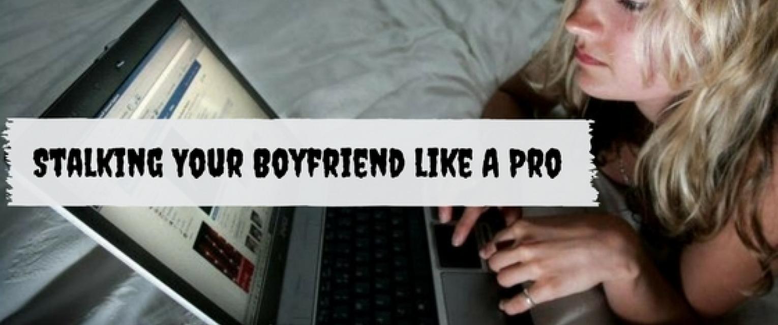 Stalking Your Boyfriend Like A Pro!